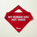 Red pet bandana reading MY HUMAN HAS HOT TAKES